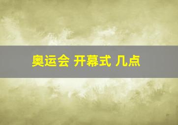 奥运会 开幕式 几点